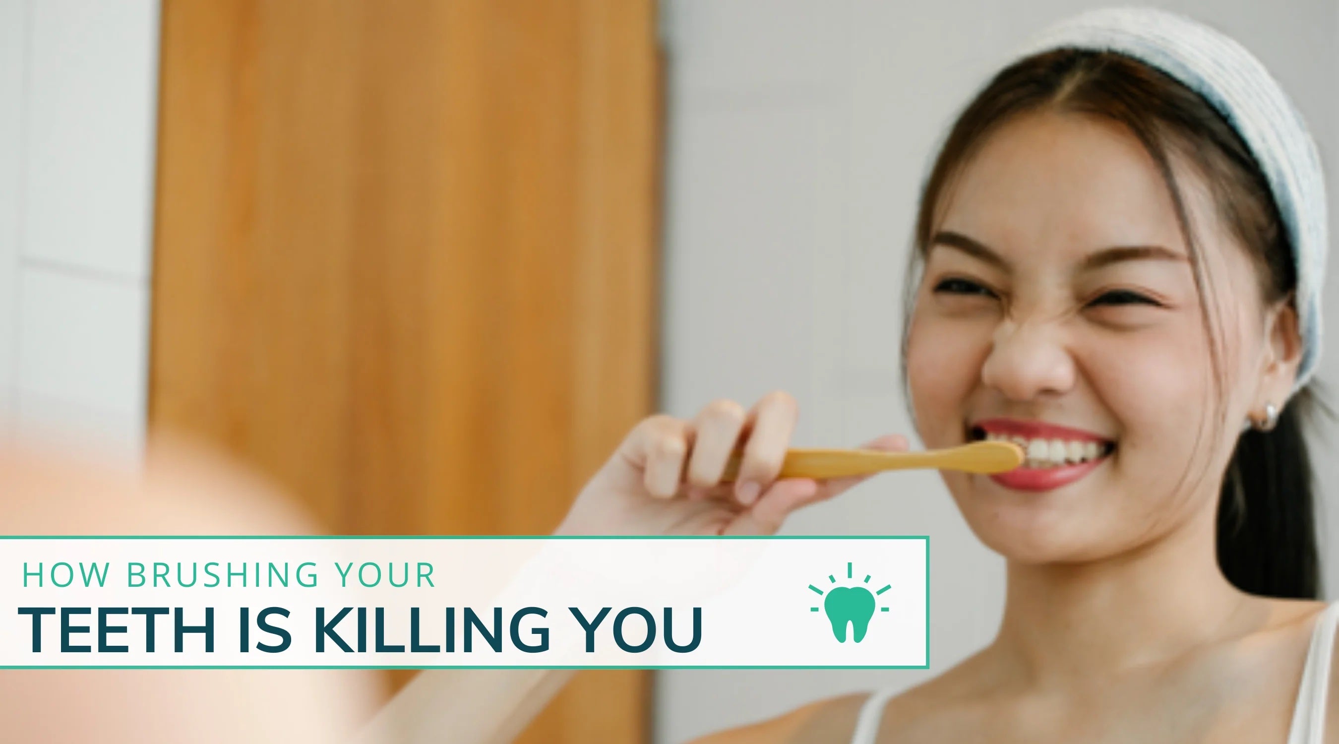 How Brushing Your Teeth is Killing You
