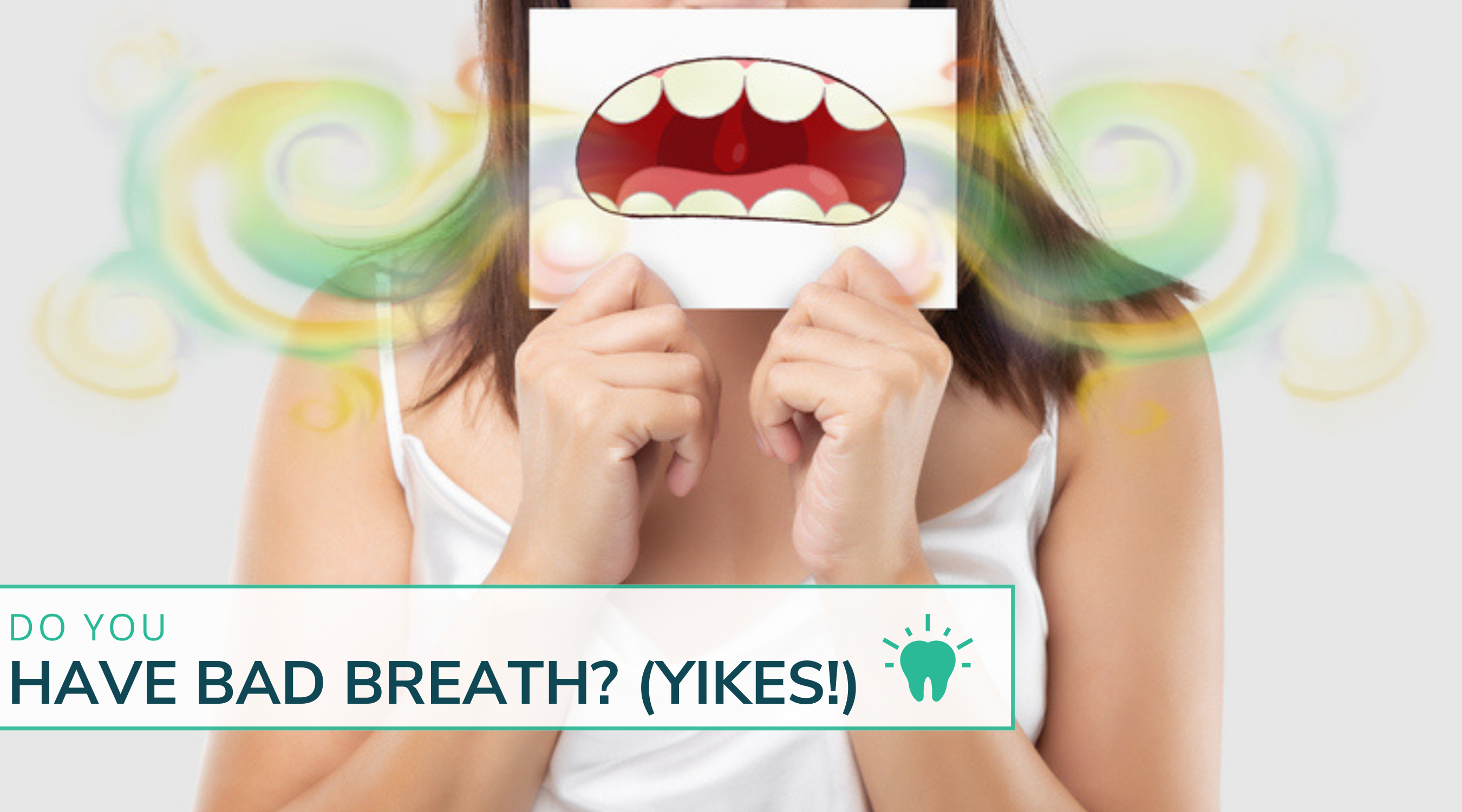 DO YOU HAVE BAD BREATH? (YIKES!)