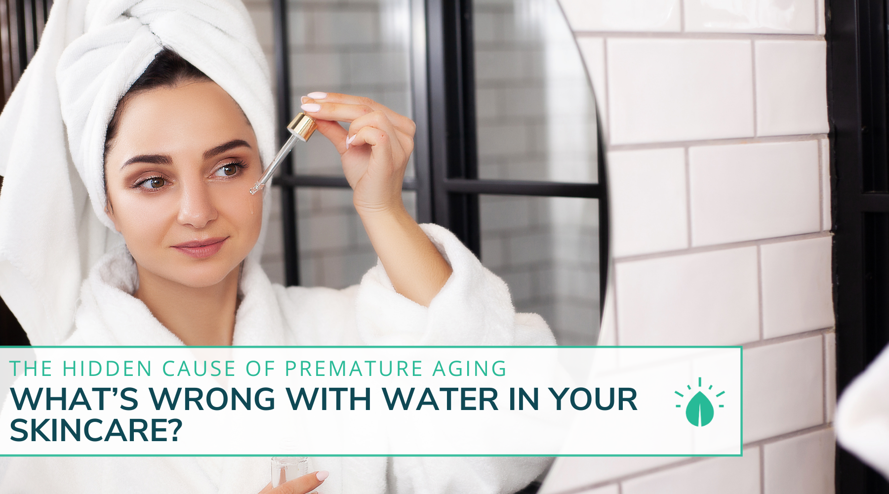 The Hidden Cause Of Premature Aging: What's Wrong With Water In Your Skincare?