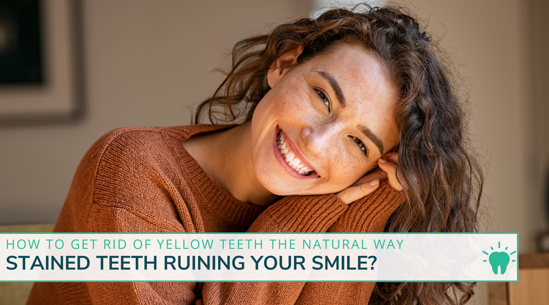 Stained Teeth Ruining Your Smile? How to Get Rid of Yellow Teeth the Natural Way