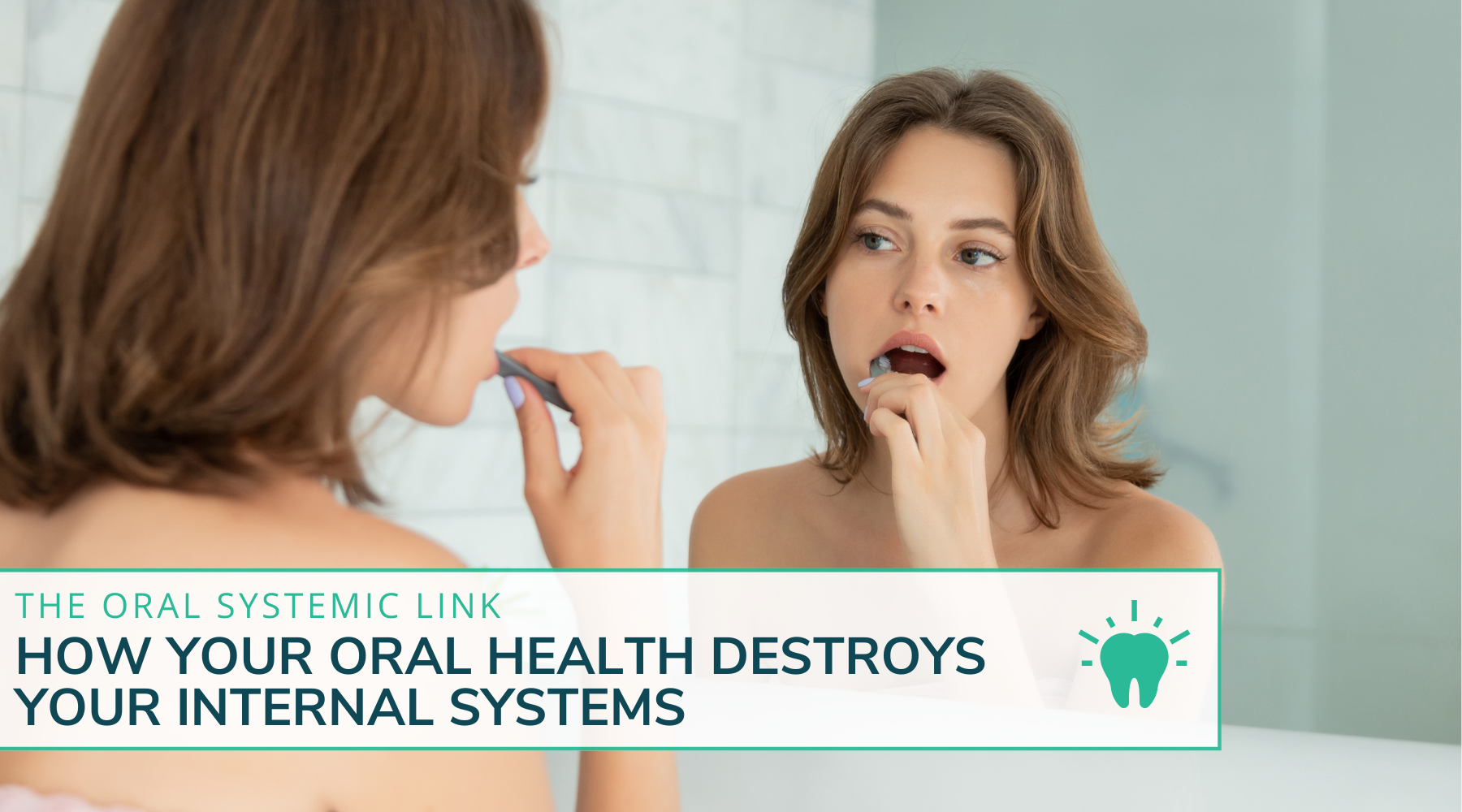 The Oral-Systemic Link: How Your Oral Health Destroys Your Internal Systems