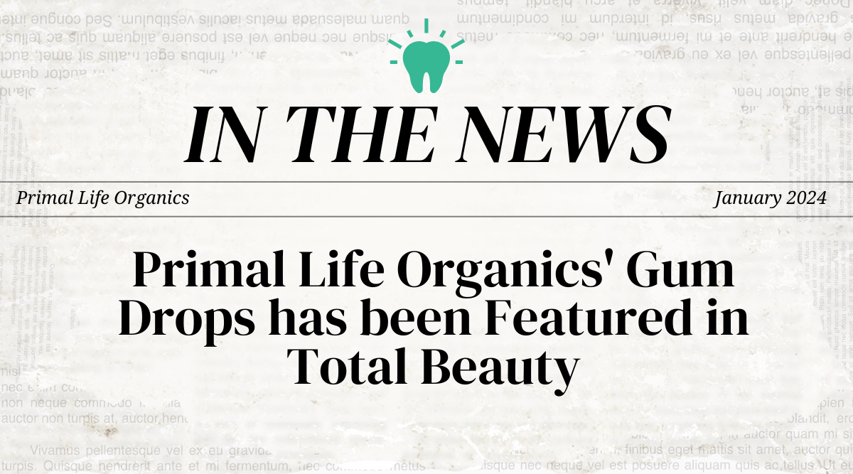 Primal Life Organics' Gum Drops Has Been Featured In Total Beauty