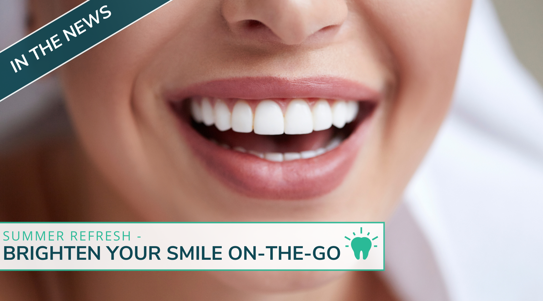 Summer Refresh - Brighten Your Smile On-The-Go