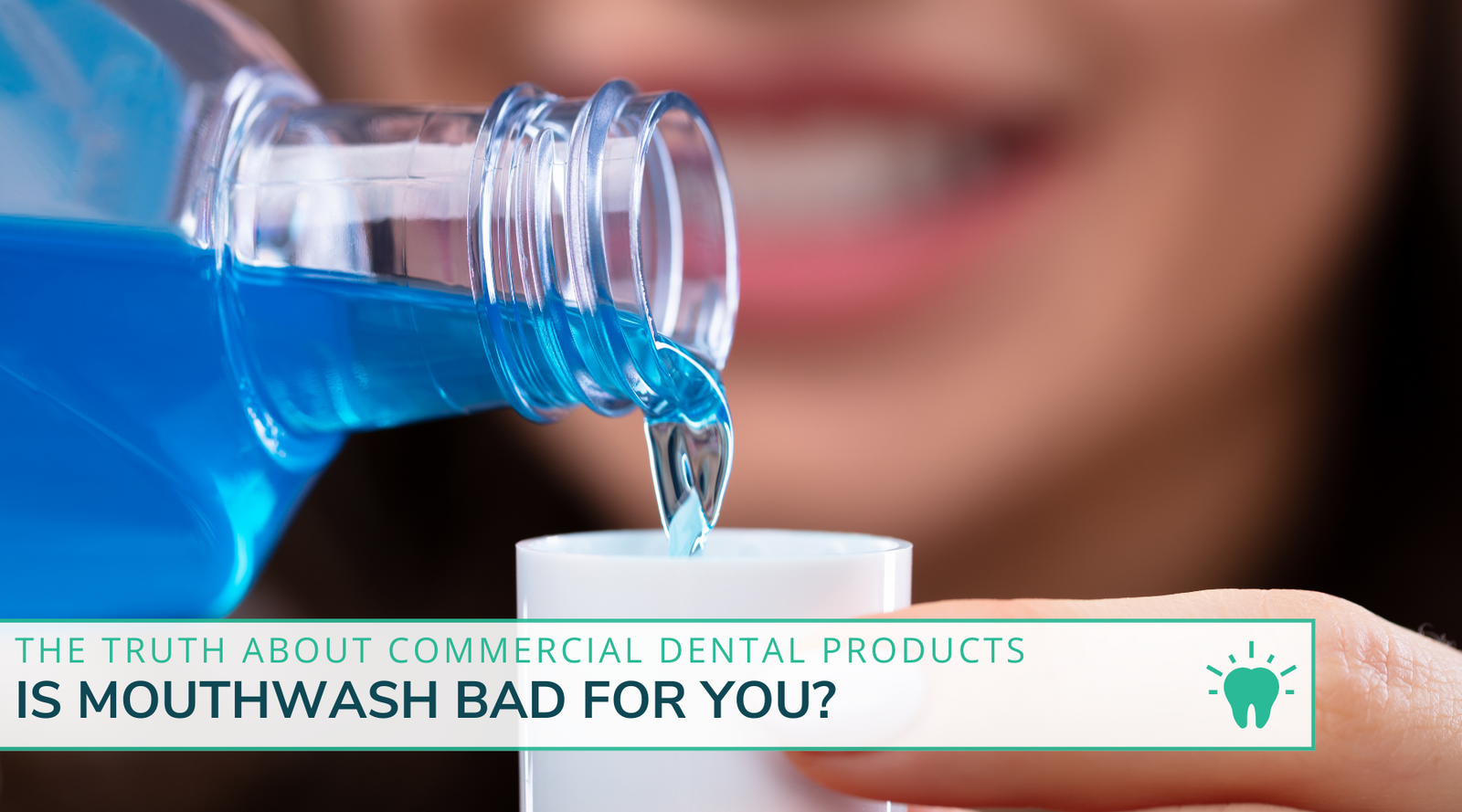 Is Mouthwash Bad For You? The Truth About Commercial Dental Products