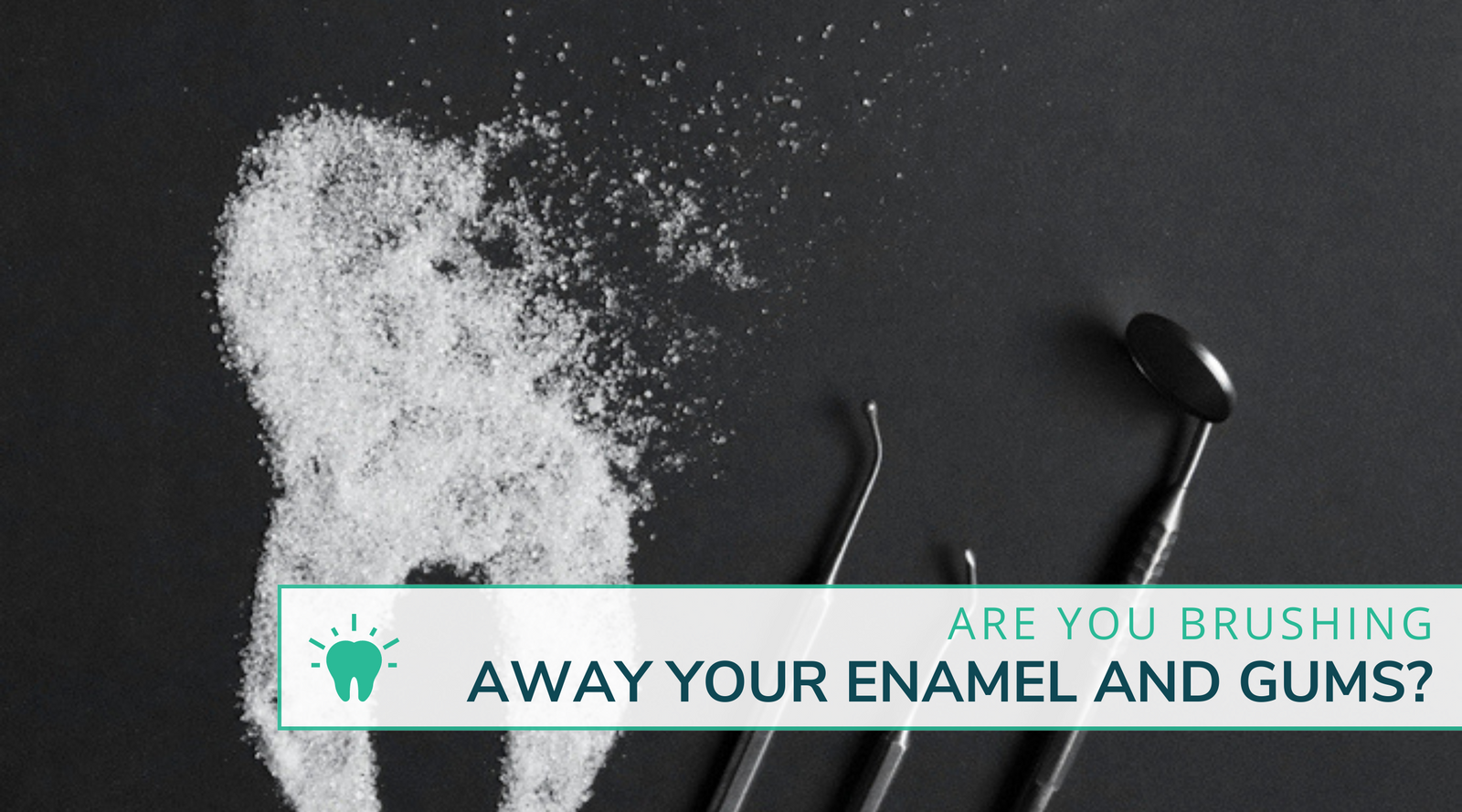 Are You Brushing Away Your Enamel and Gums?