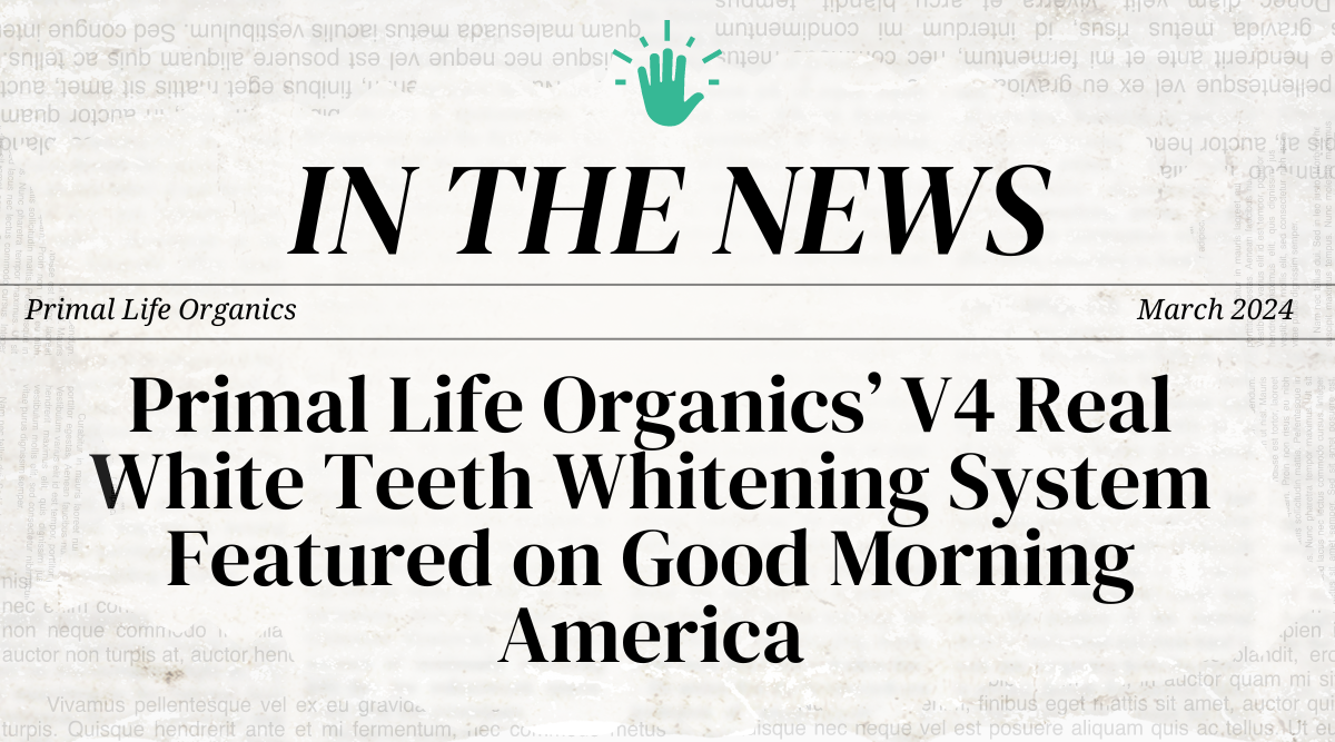 Primal Life Organics’ V4 Real White Teeth Whitening System Featured on Good Morning America