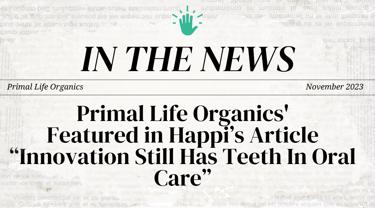 Primal Life Organics featured in Happi's article "Innovation Still Has Teeth In Oral Care"