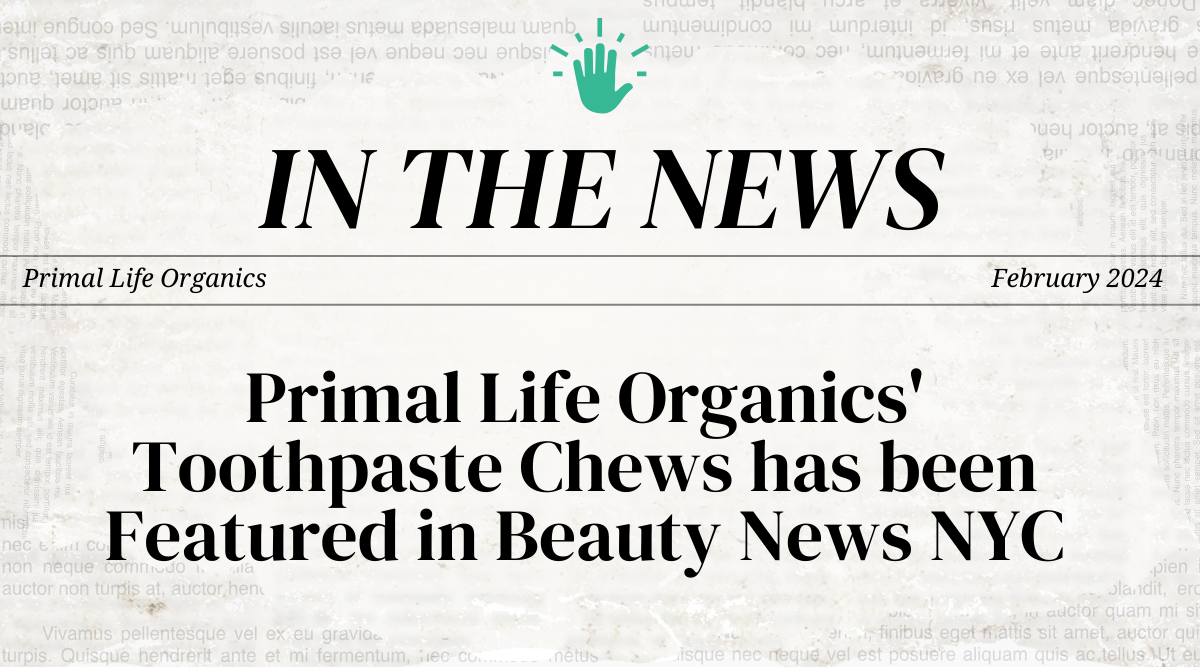 Primal Life Organics'  Toothpaste Chews has been Featured in Beauty News NYC