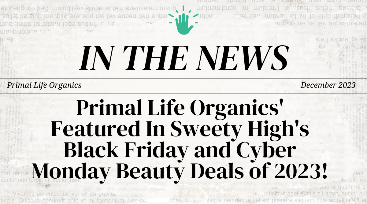 Primal Life Organics' Featured In Sweety High's Black Friday and Cyber Monday Beauty Deals of 2023!