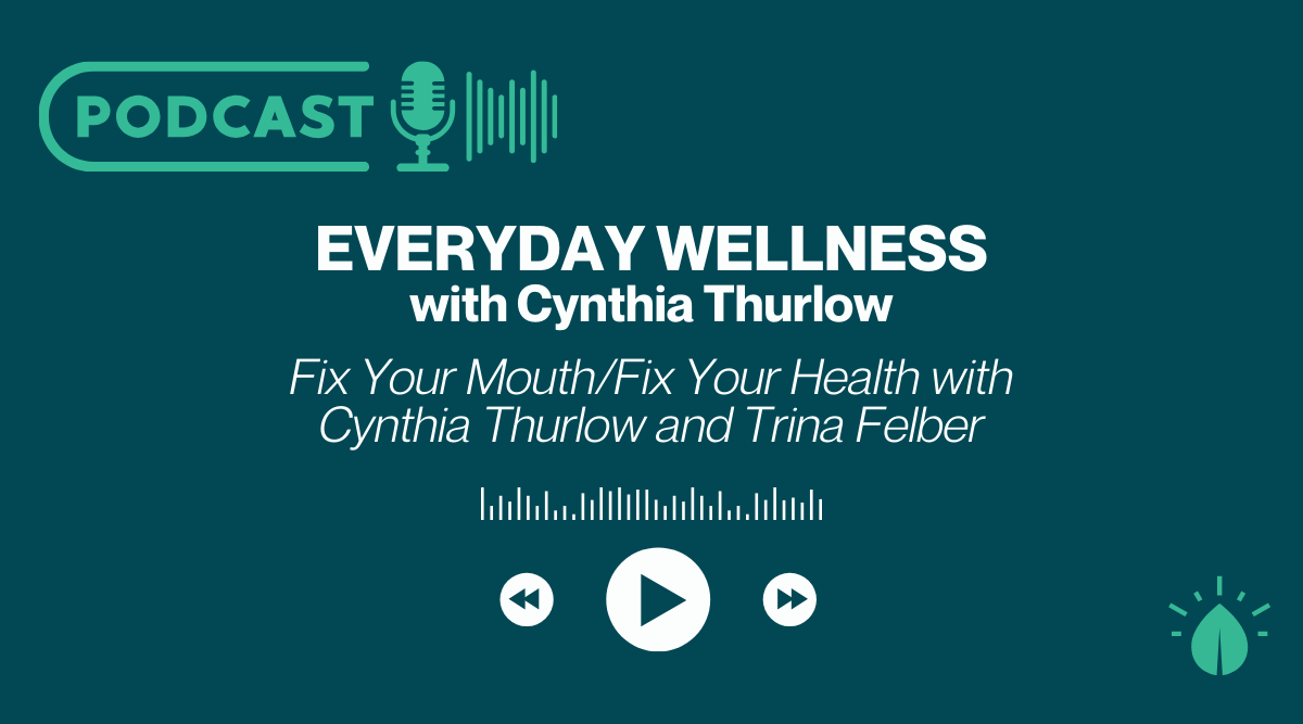 Fix Your Mouth/Fix Your Health with Cynthia Thurlow and Trina Felber